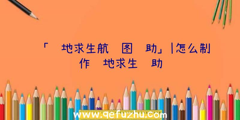 「绝地求生航线图辅助」|怎么制作绝地求生辅助